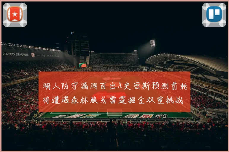 湖人防守漏洞百出A史密斯预测首轮将遭遇森林狼或雷霆掘金双重挑战